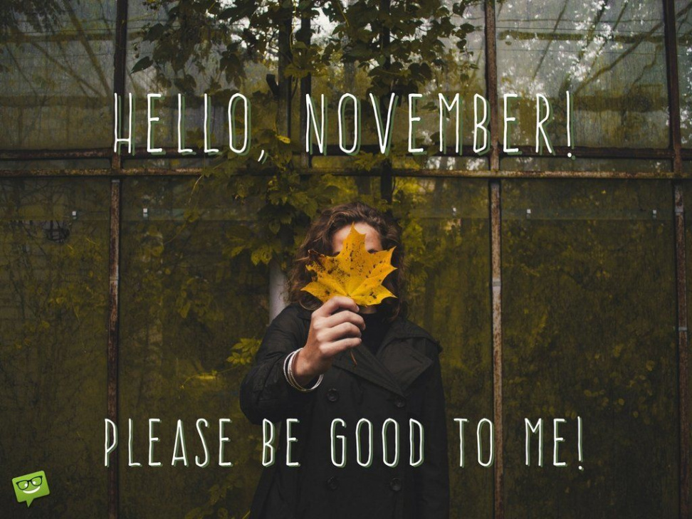 Hello, November!  The Month of Gratitude  Be good to me, Welcome